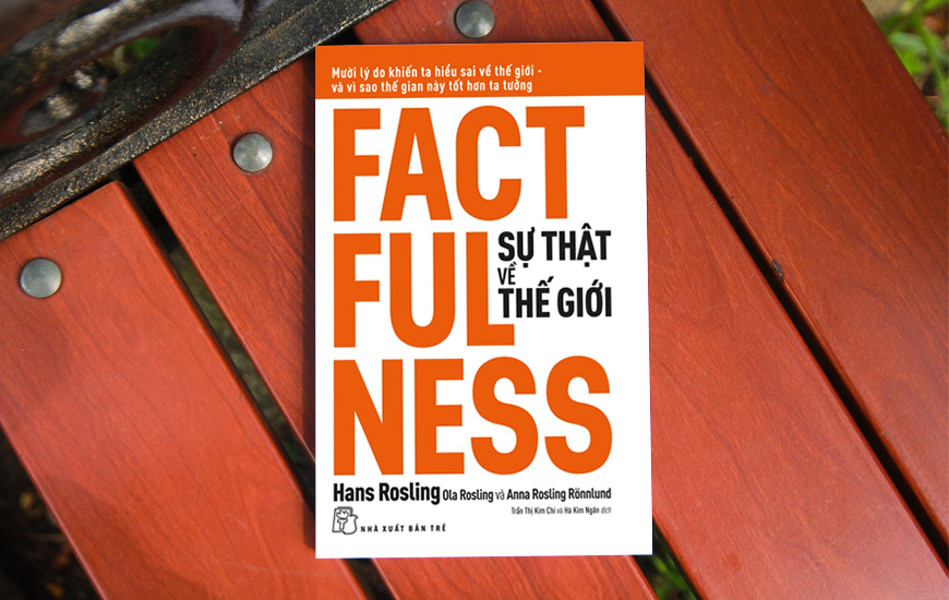 Sự Thật Về Thế Giới: Mười Lý Do Khiến Ta Hiểu Sai Về Thế Giới - Và Vì Sao Thế Gian Này Tốt Hơn Ta Tưởng - Hans Rosling Ola Rosling & Anna Rosling Rönnlund