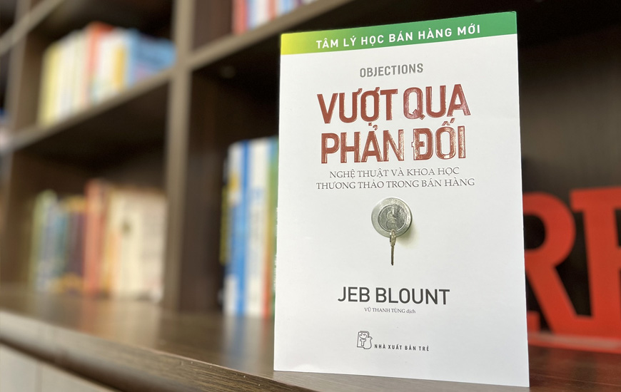 Vượt Qua Phản Đối - Nghệ Thuật Và Khoa Học Thương Thảo Trong Bán Hàng - Jeb Blount