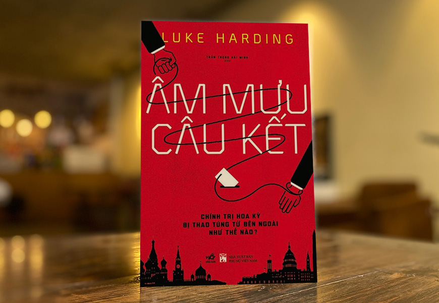 Âm Mưu Câu Kết - Chính Trị Hoa Kỳ Bị Thao Túng Từ Bên Ngoài Như Thế Nào? - Luke Harding