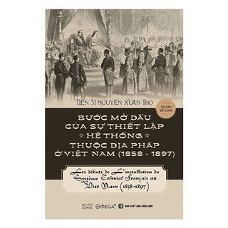 Bước Mở Đầu Của Sự Thiết Lập Hệ Thống Thuộc Địa Pháp Ở Việt Nam (1858 - 1897) (Tái Bản 2018)