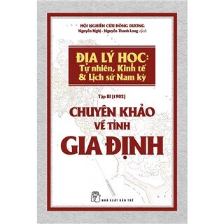 Chuyên Khảo Về Tỉnh Gia Định - Địa Lý Học: Tự Nhiên, Kinh Tế & Lịch Sử Nam Kỳ