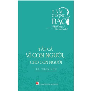 Tấm Gương Bác - Ngọc Quý Của Mọi Nhà - Tất Cả Vì Con Người, Cho Con Người