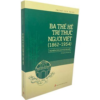 Ba Thế Hệ Trí Thức Người Việt (1862 - 1954) - Nghiên Cứu Lịch Sử Xã Hội