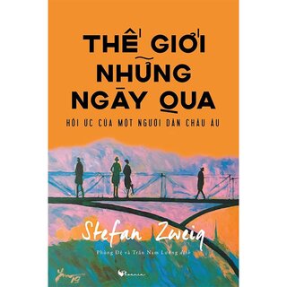 Thế Giới Những Ngày Qua - Hồi ức của một người dân Châu Âu (Bìa cứng)