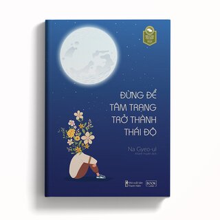 Đừng Để Tâm Trạng Trở Thành Thái Độ