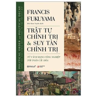 Trật Tự Chính Trị Và Suy Tàn Chính Trị - Political Order And Political Decay: From The Industrial Revolution To The Present Day