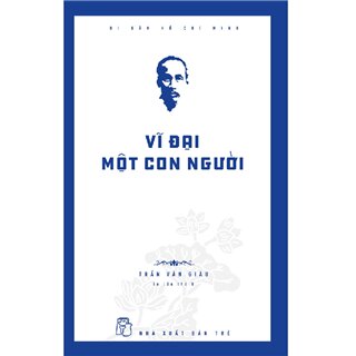 Di Sản Hồ Chí Minh - Vĩ Đại Một Con Người