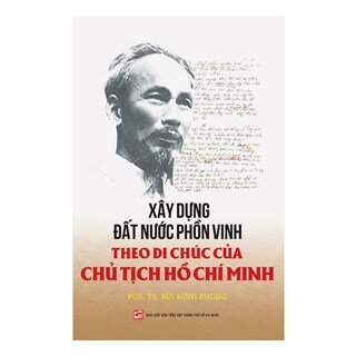 Xây dựng đất nước phồn vinh theo di chúc của Chủ tịch Hồ Chí Minh