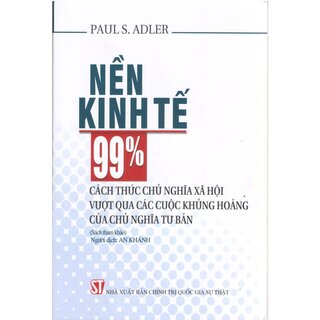 Nền Kinh Tế 99% Cách Thức Chủ Nghĩa Xã Hội Vượt Qua Các Cuộc Khủng Hoảng Của Chủ Nghĩa Tư Bản