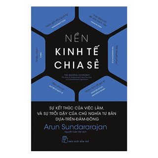 Nền Kinh Tế Chia Sẻ: Sự Kết Thúc Của Việc Làm, Và Sự Trỗi Dậy Của Chủ Nghĩa Tư Bản Dựa Trên Đám Đông