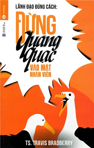 Lãnh đạo đúng cách: Đừng quàng quạc vào mặt nhân viên