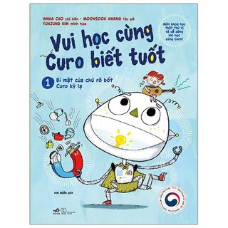 Vui Học Cùng Curo Biết Tuốt - 1: Bí Mật Của Chú Ro Bốt Curo Kỳ Lạ