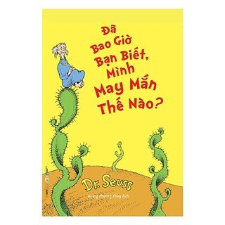 Dr.Seuss - Đã Bao Giờ Bạn Biết, Mình May Mắn Thế Nào?