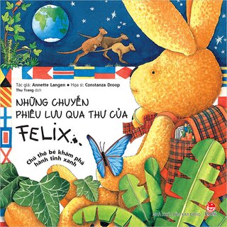 Những Chuyến Phiêu Lưu Qua Thư Của Felix - Chú Thỏ Bé Khám Phá Hành Tinh Xanh