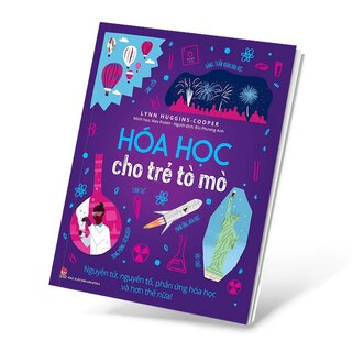 Hóa Học Cho Trẻ Tò Mò - Nguyên Tử, Nguyên Tố, Phản Ứng Hóa Học Và Hơn Thế Nữa!