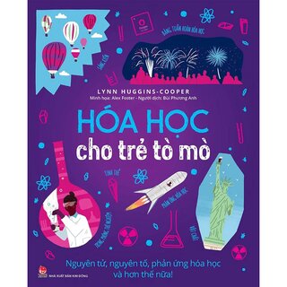 Hóa Học Cho Trẻ Tò Mò - Nguyên Tử, Nguyên Tố, Phản Ứng Hóa Học Và Hơn Thế Nữa!