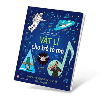 Vật Lí Cho Trẻ Tò Mò - Năng Lượng, Vật Chất, Lực Và Vũ Trụ Của Chúng Ta!