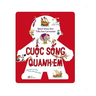 Bách Khoa Thư Tiểu Học Larousse - Cuộc Sống Quanh Em