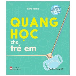 Bộ Sách Vỡ Lòng Về Khoa Học - Optical Physics: Quang Học Cho Trẻ Em