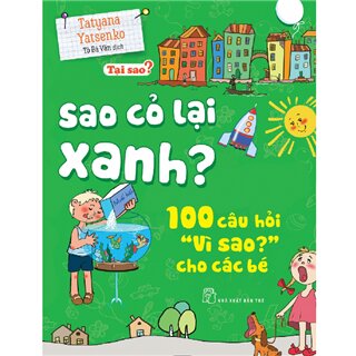 Sao Cỏ Lại Xanh? - 100 Câu Hỏi "Vì Sao?" Cho Các Bé