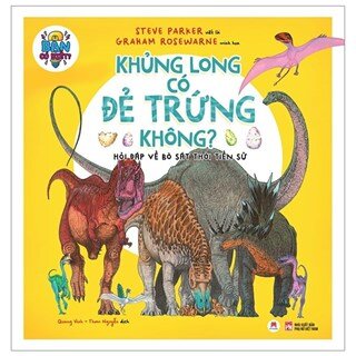 Khủng Long Có Đẻ Trứng Không? - Hỏi Đáp Về Bò Sát Thời Tiền Sử