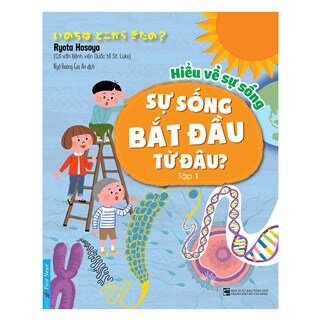 Hiểu Về Sự Sống - Sự Sống Bắt Đầu Từ Đâu? - Tập 1