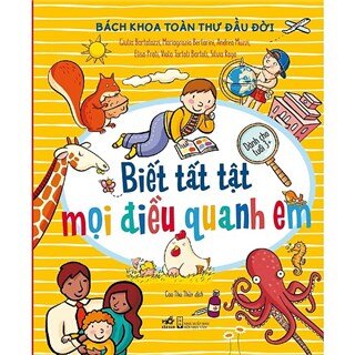 Bách Khoa Thư Đầu Đời - Biết Tất Tật Mọi Điều Quanh Em (Dành Cho Tuổi 3+)