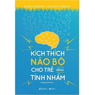 Kích Thích Não Bộ Cho Trẻ Bằng Tính Nhẩm (Tái Bản Từ Sách: 15 Cách Giúp Trẻ Tư Duy Số Học)