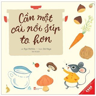 Cần Một Cái Nồi Súp To Hơn - Cuốn Sách Dạy Trẻ Về Sự Sẻ Chia