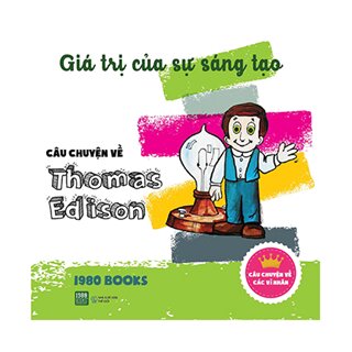 Câu chuyện về Thomas Edison - Giá trị của sự sáng tạo