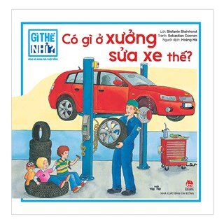 Gì Thế Nhỉ? Cùng Bé Khám Phá Cuộc Sống Có Gì Ở Xưởng Sửa Xe Thế?