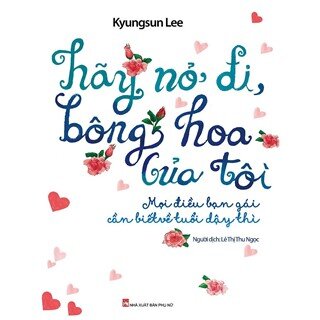 Hãy Nở Đi Bông Hoa Của Tôi - Mọi Điều Bạn Gái Cần Biết Về Tuổi Dậy Thì