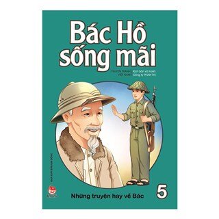 Bác Hồ Sống Mãi: Những Truyện Hay Về Bác Tập 5