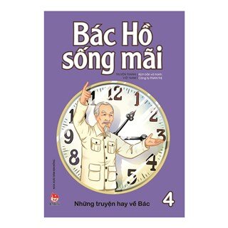 Bác Hồ Sống Mãi: Những Mẩu Chuyện Hay Về Bác Tập 4