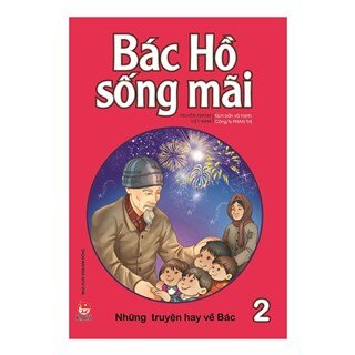 Bác Hồ Sống Mãi: Những Truyện Hay Về Bác Tập 2