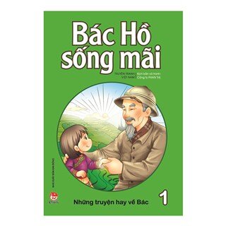 Bác Hồ Sống Mãi: Những Truyện Hay Về Bác Tập 1