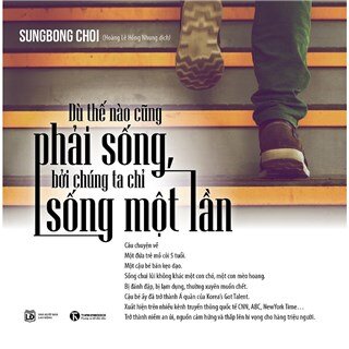 Dù Thế Nào Cũng Phải Sống, Bởi Chúng Ta Chỉ Sống Một Lần