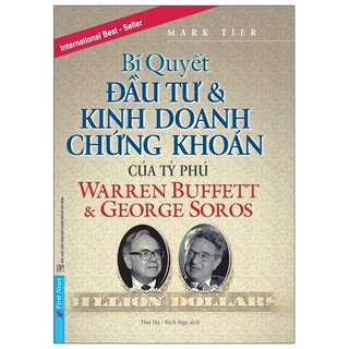 Bí Quyết Đầu Tư Và Kinh Doanh Chứng Khoán Của Tỷ Phú Warren Buffett Và George Soros (Tái Bản)