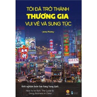 Tôi đã trở thành thương gia vui vẻ và sung túc - Kinh nghiệm buôn bán hàng Trung Quốc