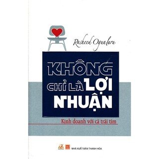 Không Chỉ Là Lợi Nhuận - Kinh Doanh Với Cả Trái Tim