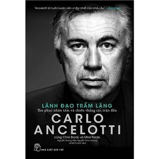 Carlo Ancelotti - Lãnh Đạo Trầm Lặng - Thu Phục Nhân Tâm Và Chiến Thắng Các Trận Đấu