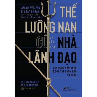 Thế Lưỡng Nan Của Nhà Lãnh Đạo - Vận Dụng Cân Băng 12 Quy Tắc Lãnh Đạo Từ SEAL