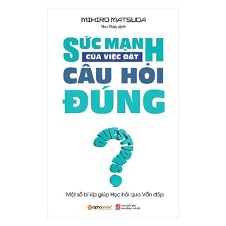 Sức Mạnh Của Việc Đặt Câu Hỏi Đúng (Tái Bản 2018)