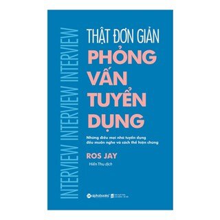 Thật Đơn Giản - Phỏng Vấn Tuyển Dụng (Tái Bản 2018)