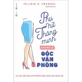 Phụ Nữ Thông Minh Không Ở Góc Văn Phòng - 101 Sai Lầm Phụ Nữ Thường Mắc Phải Nơi Công Sở (Tái Bản)