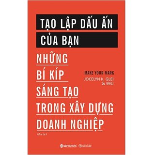 Tạo Lập Dấu Ấn Của Bạn - Những Bí Kíp Sáng Tạo Trong Xây Dựng Doanh Nghiệp