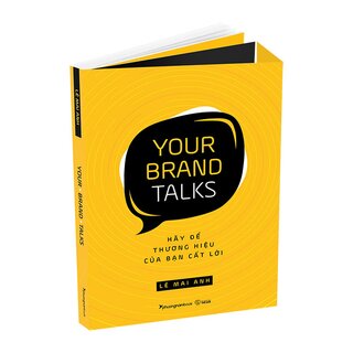 Your Brand Talks - Hãy Để Thương Hiệu Của Bạn Cất Lời