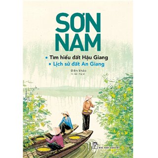 Sơn Nam - Tìm Hiểu Đất Hậu Giang Và Lịch Sử Đất An Giang