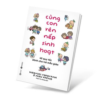 Cùng Con Rèn Nếp Sinh Hoạt - 45 Quy Tắc Dành Cho Trẻ Mẫu Giáo