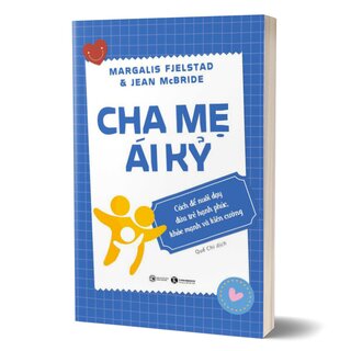 Cha Mẹ Ái Kỷ - Cách Để Nuôi Dạy Đứa Trẻ Hạnh Phúc, Khoẻ Mạnh Và Kiên Cường